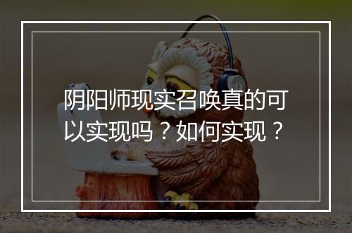 阴阳师现实召唤真的可以实现吗？如何实现？