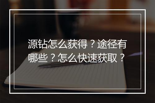 源钻怎么获得？途径有哪些？怎么快速获取？