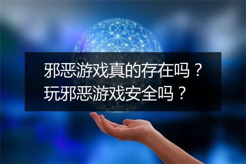 邪恶游戏真的存在吗？玩邪恶游戏安全吗？