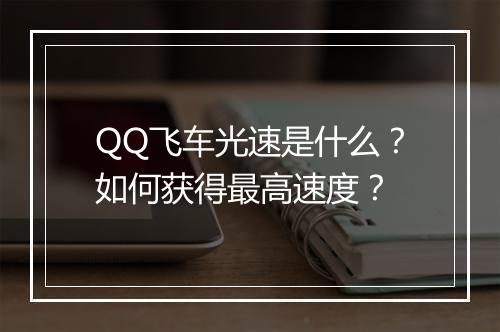 QQ飞车光速是什么？如何获得最高速度？