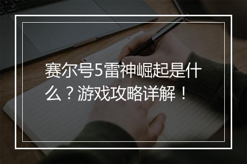 赛尔号5雷神崛起是什么？游戏攻略详解！
