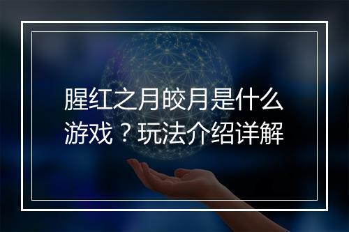 腥红之月皎月是什么游戏？玩法介绍详解