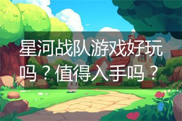 星河战队游戏好玩吗？值得入手吗？