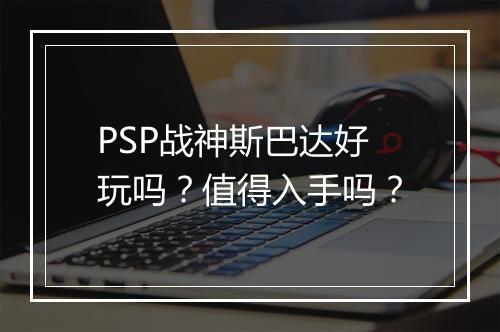 PSP战神斯巴达好玩吗？值得入手吗？