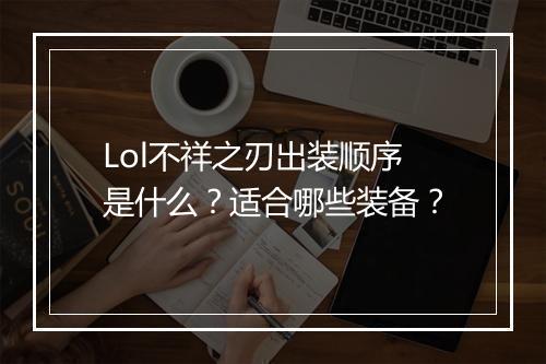 Lol不祥之刃出装顺序是什么？适合哪些装备？