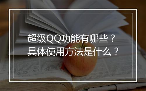 超级QQ功能有哪些？具体使用方法是什么？