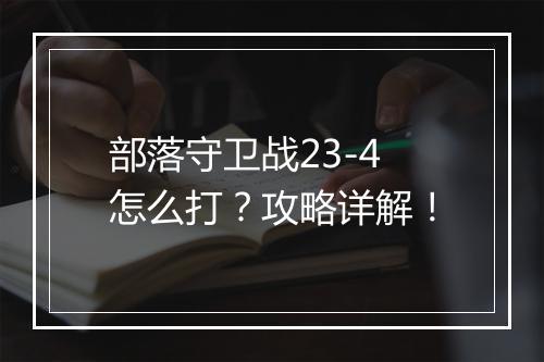 部落守卫战23-4怎么打？攻略详解！
