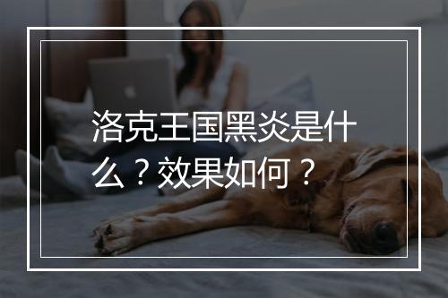 洛克王国黑炎是什么？效果如何？