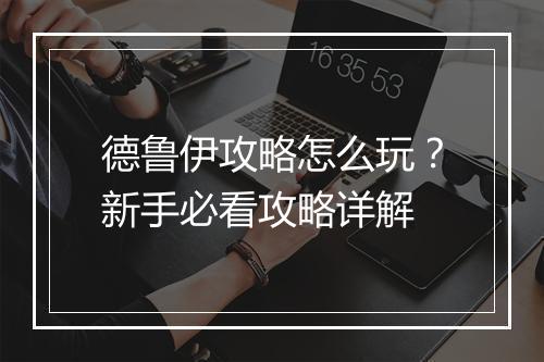 德鲁伊攻略怎么玩？新手必看攻略详解