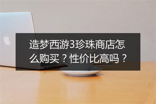 造梦西游3珍珠商店怎么购买？性价比高吗？