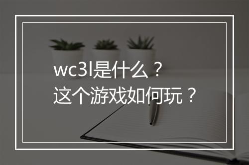 wc3l是什么？这个游戏如何玩？