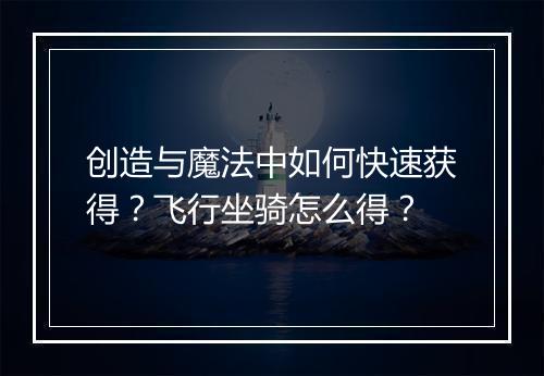 创造与魔法中如何快速获得？飞行坐骑怎么得？