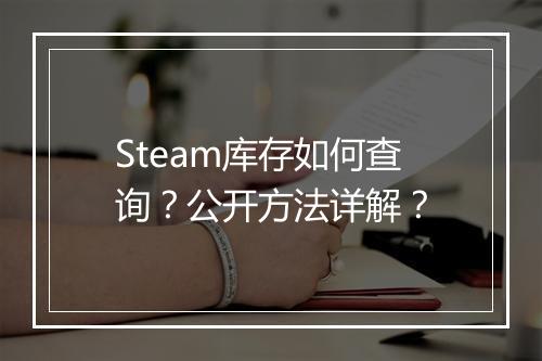 Steam库存如何查询？公开方法详解？