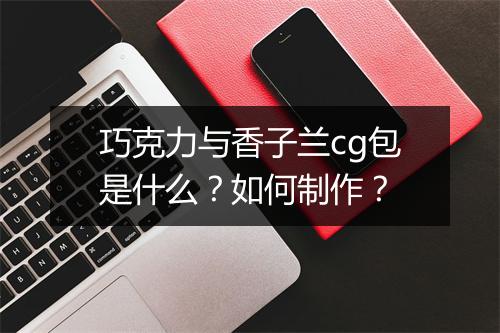 巧克力与香子兰cg包是什么？如何制作？