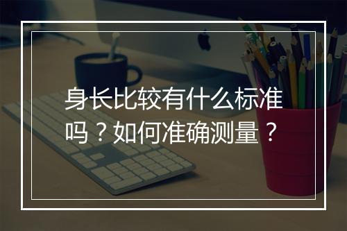 身长比较有什么标准吗？如何准确测量？