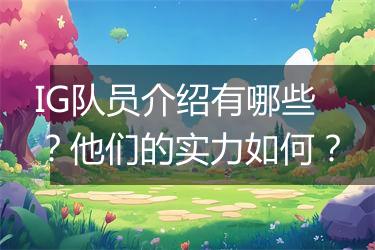 IG队员介绍有哪些？他们的实力如何？