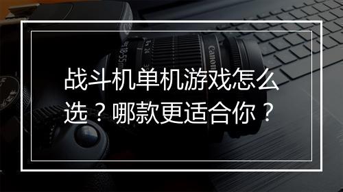 战斗机单机游戏怎么选？哪款更适合你？