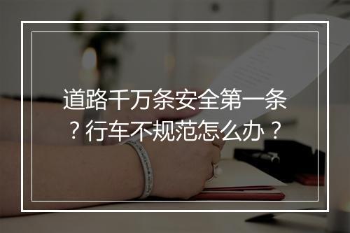 道路千万条安全第一条？行车不规范怎么办？