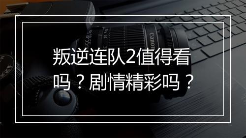 叛逆连队2值得看吗？剧情精彩吗？