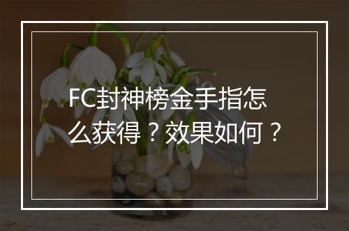 FC封神榜金手指怎么获得？效果如何？
