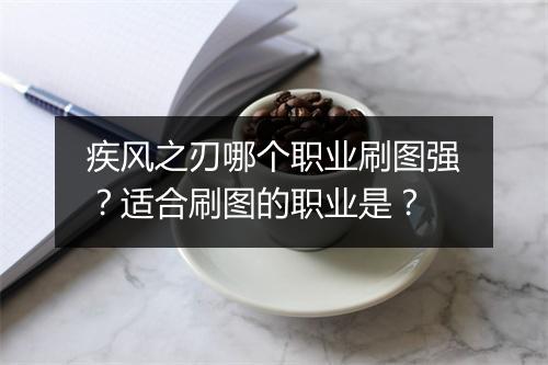 疾风之刃哪个职业刷图强？适合刷图的职业是？
