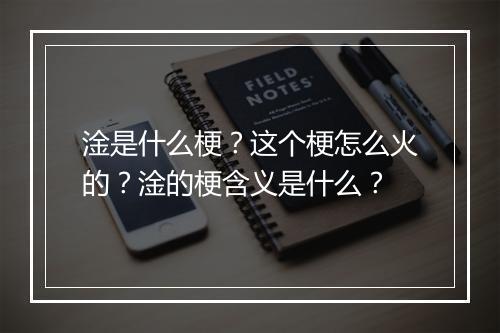 淦是什么梗？这个梗怎么火的？淦的梗含义是什么？