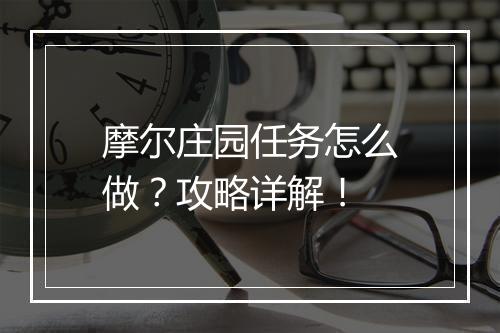 摩尔庄园任务怎么做？攻略详解！