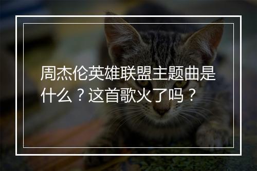 周杰伦英雄联盟主题曲是什么？这首歌火了吗？