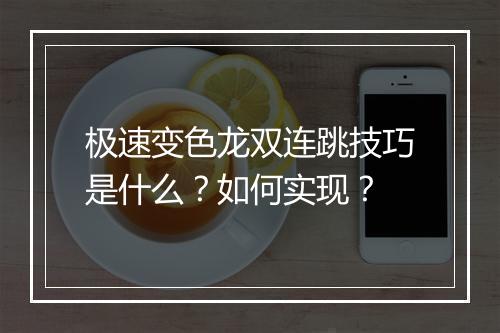 极速变色龙双连跳技巧是什么？如何实现？