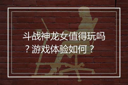 斗战神龙女值得玩吗？游戏体验如何？