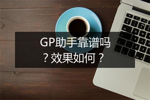 GP助手靠谱吗？效果如何？