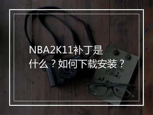 NBA2K11补丁是什么？如何下载安装？