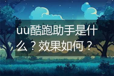 uu酷跑助手是什么？效果如何？