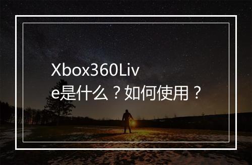 Xbox360Live是什么？如何使用？