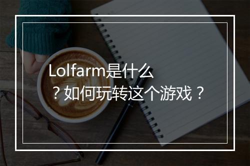 Lolfarm是什么？如何玩转这个游戏？