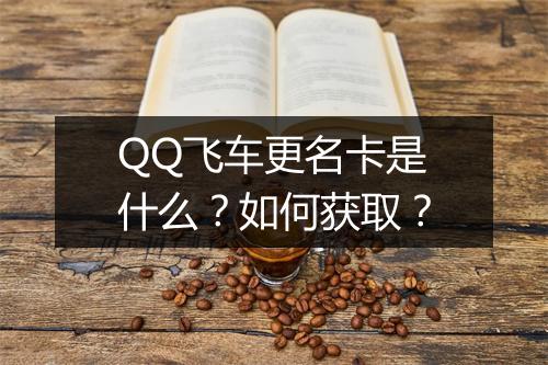 QQ飞车更名卡是什么？如何获取？