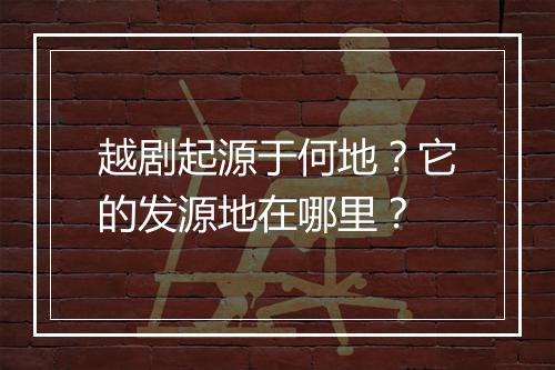 越剧起源于何地？它的发源地在哪里？