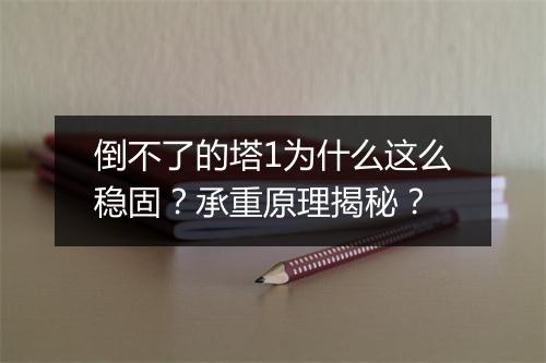 倒不了的塔1为什么这么稳固？承重原理揭秘？