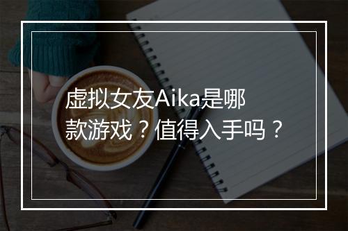 虚拟女友Aika是哪款游戏？值得入手吗？