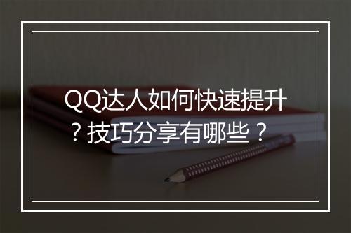 QQ达人如何快速提升？技巧分享有哪些？