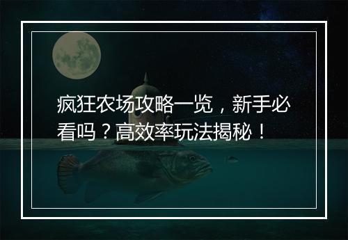 疯狂农场攻略一览，新手必看吗？高效率玩法揭秘！