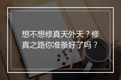 想不想修真天外天？修真之路你准备好了吗？