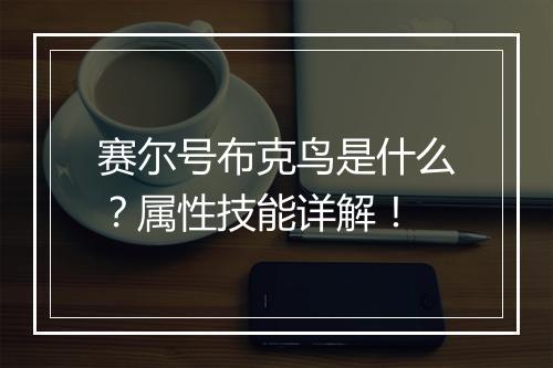 赛尔号布克鸟是什么？属性技能详解！