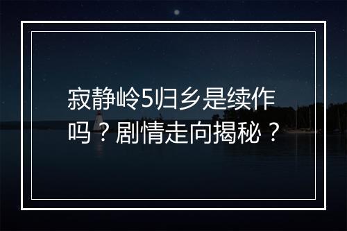 寂静岭5归乡是续作吗？剧情走向揭秘？