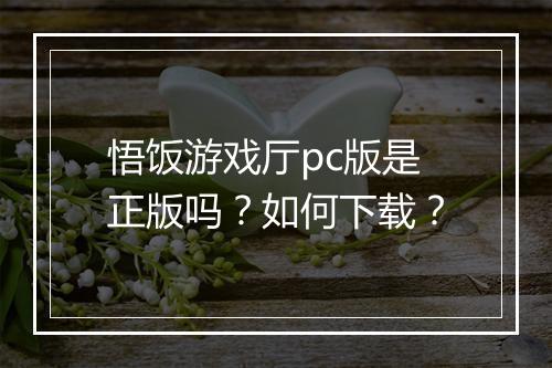 悟饭游戏厅pc版是正版吗？如何下载？