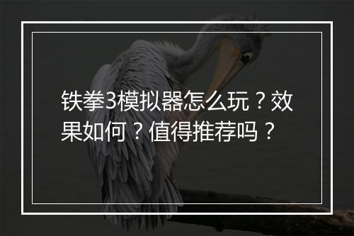 铁拳3模拟器怎么玩？效果如何？值得推荐吗？