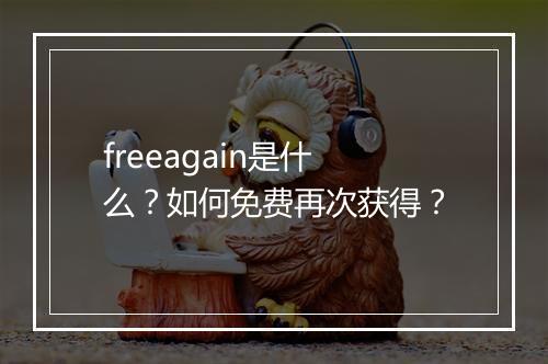 freeagain是什么？如何免费再次获得？