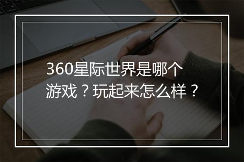 360星际世界是哪个游戏？玩起来怎么样？
