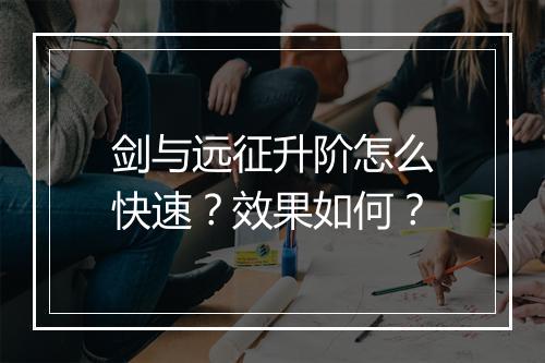 剑与远征升阶怎么快速？效果如何？
