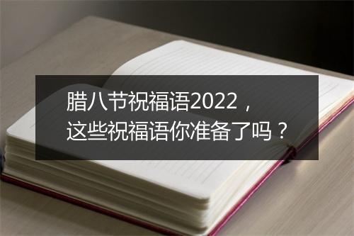 腊八节祝福语2022，这些祝福语你准备了吗？